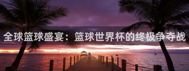 世界杯欧洲预选赛赛程：全球篮球盛宴：篮球世界杯的终极争夺战